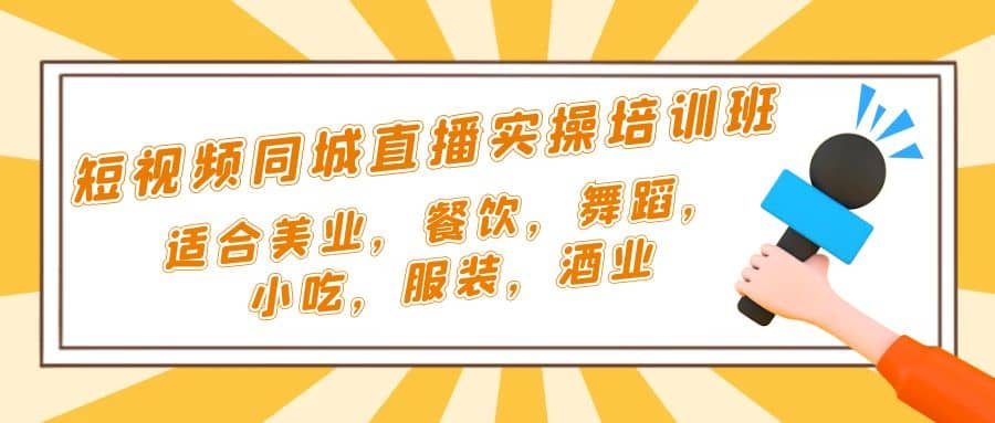 短视频同城·直播实操培训班：适合美业，餐饮，舞蹈，小吃，服装，酒业-温馨分享网