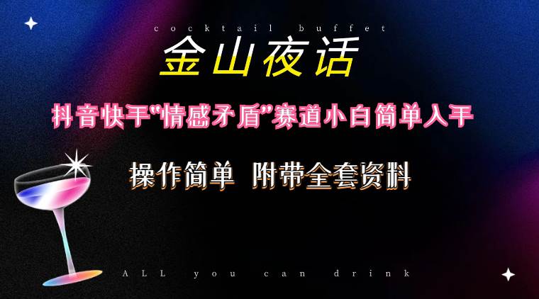 抖音快手“情感矛盾”赛道-金山夜话，话题自带流量虚拟变现-附200G资料-温馨分享网