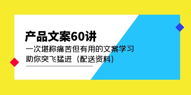 产品文案60讲：一次堪称痛苦但有用的文案学习 助你突飞猛进（配送资料）-温馨分享网