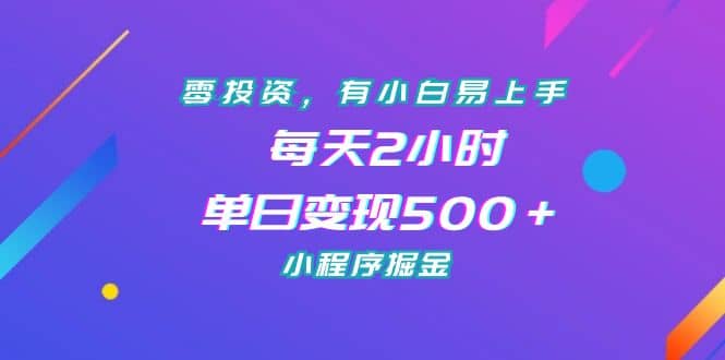 零投资，有小白易上手，每天2小时，单日变现500＋，小程序掘金-温馨分享网