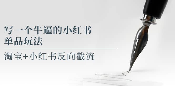 写一个牛逼的小红书单品玩法，淘宝+小红书反向截流！【某公众号付费文章】-温馨分享网