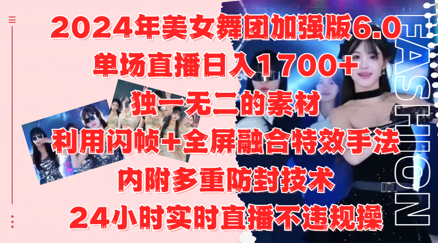 2024年美女舞团加强版6.0，单场直播日入1700+，独一无二的素材，利用闪帧+全屏融合特效手法，内附多重防封技术-温馨分享网