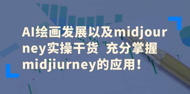 AI绘画发展以及midjourney实操干货 充分掌握midjiurney的应用-温馨分享网