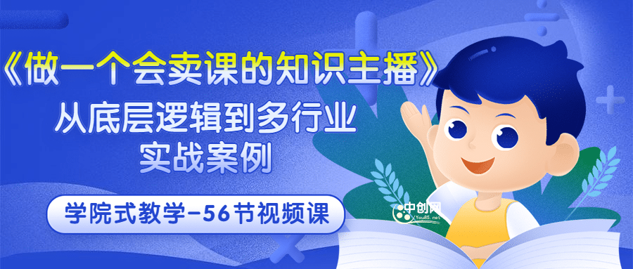 《做一个会卖课的知识主播》从底层逻辑到多行业实战案例 学院式教学-56节课-温馨分享网
