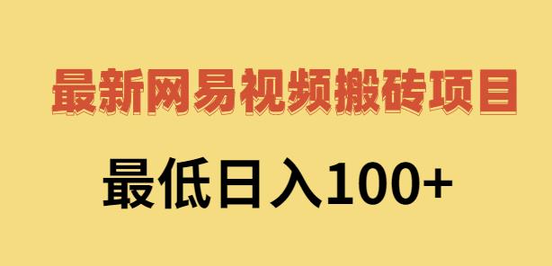 2022网易视频搬砖赚钱，日收益120（视频教程+文档）-温馨分享网