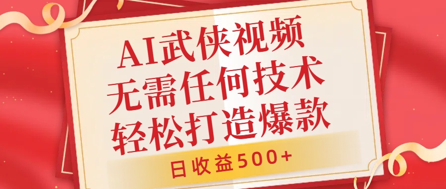AI武侠视频，无脑打造爆款视频，小白无压力上手，日收益500+，无需任何技术-温馨分享网