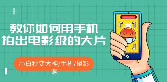 教你如何用手机拍出电影级的大片，小白秒变大神/手机/摄影课-温馨分享网