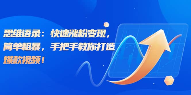 思维语录：快速涨粉变现，简单粗暴，手把手教你打造爆款视频-温馨分享网