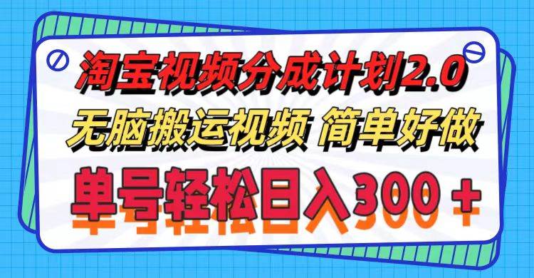 淘宝视频分成计划2.0，无脑搬运视频，单号轻松日入300＋，可批量操作。-温馨分享网