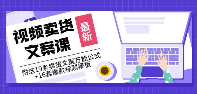 《视频卖货文案课》附送19条卖货文案万能公式+16套爆款标题模板-温馨分享网