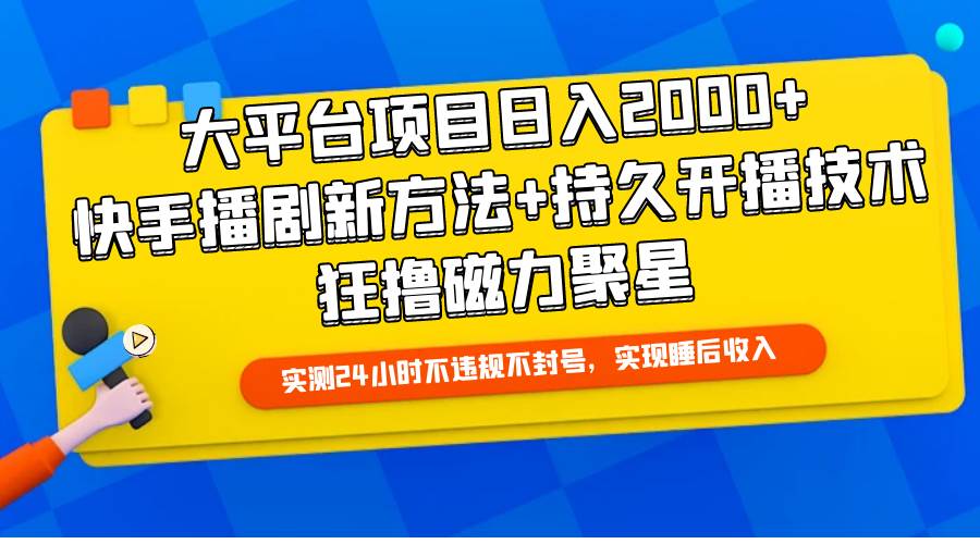 大平台项目日入2000+，快手播剧新方法+持久开播技术，狂撸磁力聚星-温馨分享网