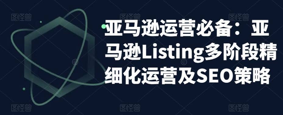 亚马逊2023运营实操：亚马逊Listing多阶段/精细化运营及SEO策略-温馨分享网