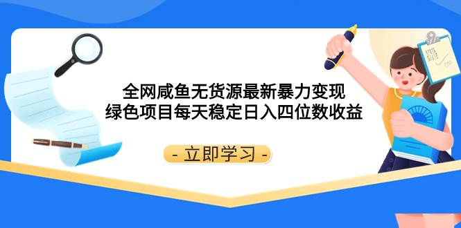全网咸鱼无货源最新暴力变现 绿色项目每天稳定日入四位数收益-温馨分享网