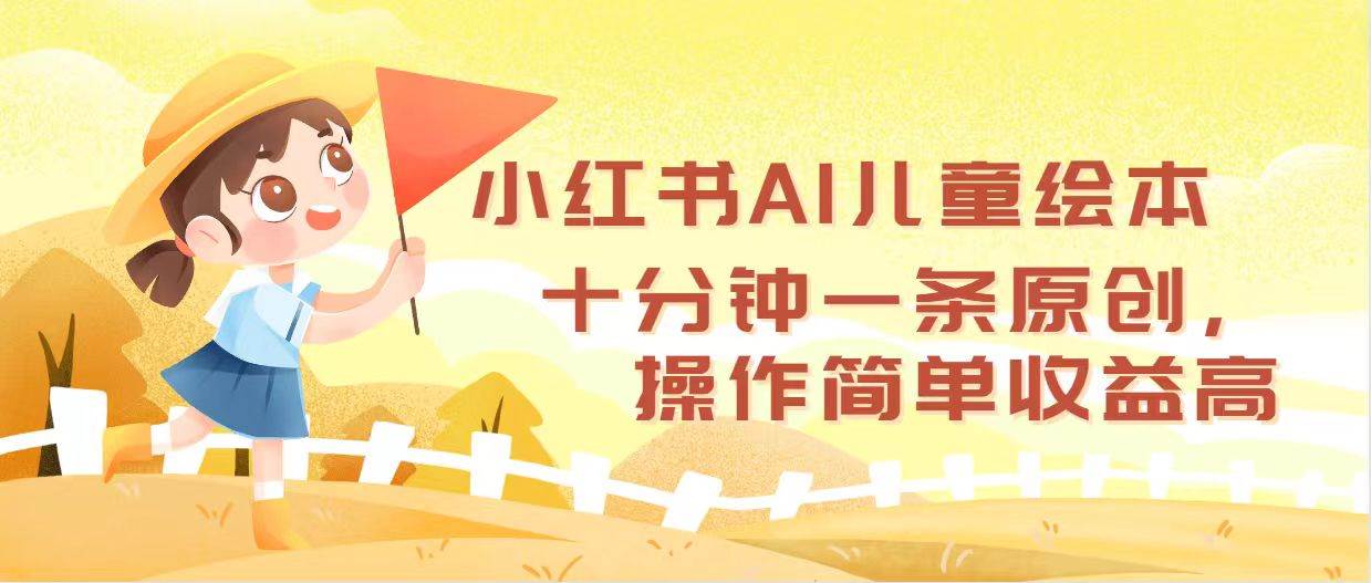 小红书AI儿童绘本，十分钟一条原创，操作简单收益高-温馨分享网