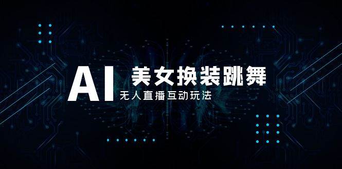 抖音最新最火【AI美女换装跳舞】无人直播互动玩法（含全套开播教程+软件+视频素材+音效）-温馨分享网