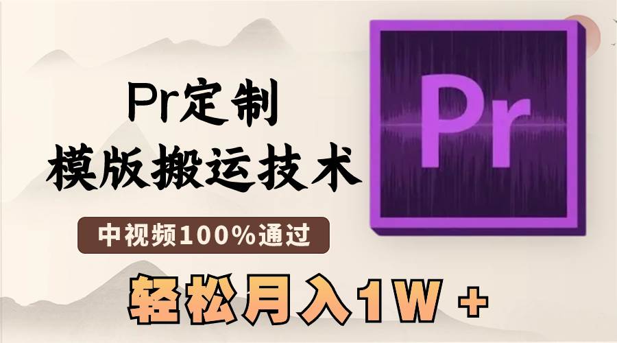 最新Pr定制模版搬运技术，中视频100%通过，几分钟一条视频，轻松月入1W＋-温馨分享网