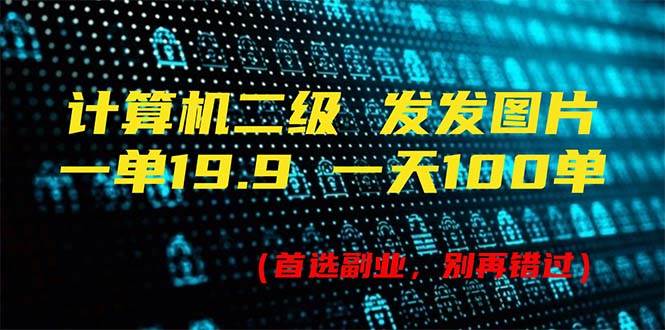计算机二级，一单19.9 一天能出100单，每天只需发发图片（附518G资料）-温馨分享网
