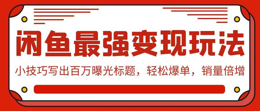 闲鱼最强变现玩法：小技巧写出百万曝光标题，轻松爆单，销量倍增-温馨分享网