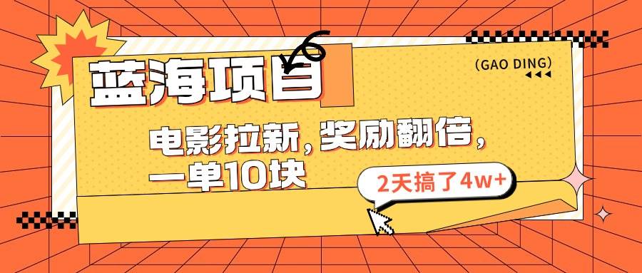 蓝海项目，电影拉新，奖励翻倍，一单10元，2天搞了4w+-温馨分享网