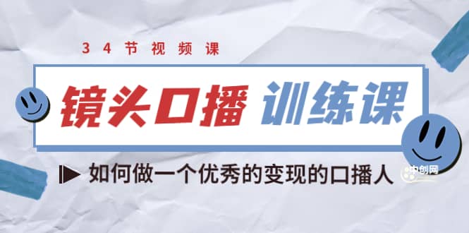 镜头口播训练课：如何做一个优秀的变现的口播人（34节视频课）-温馨分享网