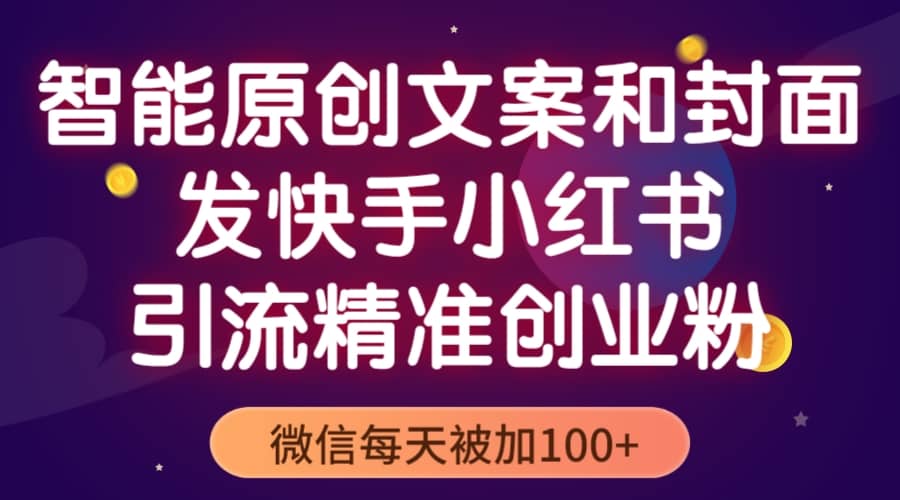 智能原创封面和创业文案，快手小红书引流精准创业粉，微信每天被加100+-温馨分享网