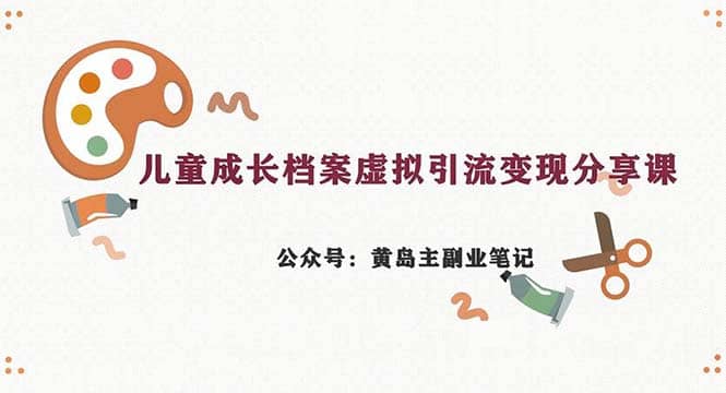副业拆解：儿童成长档案虚拟资料变现副业，一条龙实操玩法（教程+素材）-温馨分享网