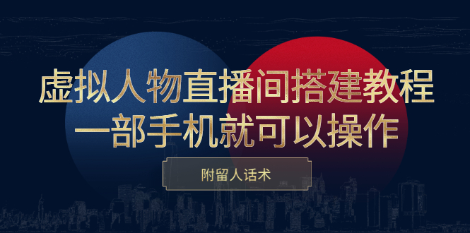 虚拟人物直播间搭建教程，一部手机就可以操作，附留人话术-温馨分享网