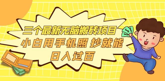 三个最新无脑搬砖项目，小白用手机照抄就能日入过百-温馨分享网