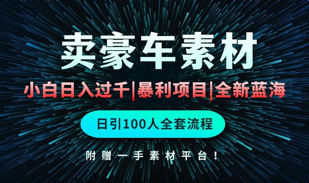 通过卖豪车素材日入过千，空手套白狼！简单重复操作，全套引流流程.！-温馨分享网