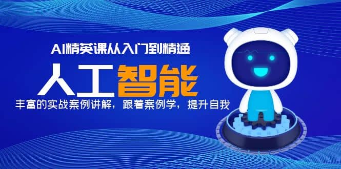 AI精英课从入门到精通，丰富的实战案例讲解，跟着案例学，提升自我-温馨分享网