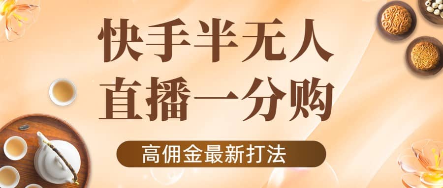 外面收费1980的快手半无人一分购项目，不露脸的最新电商打法-温馨分享网