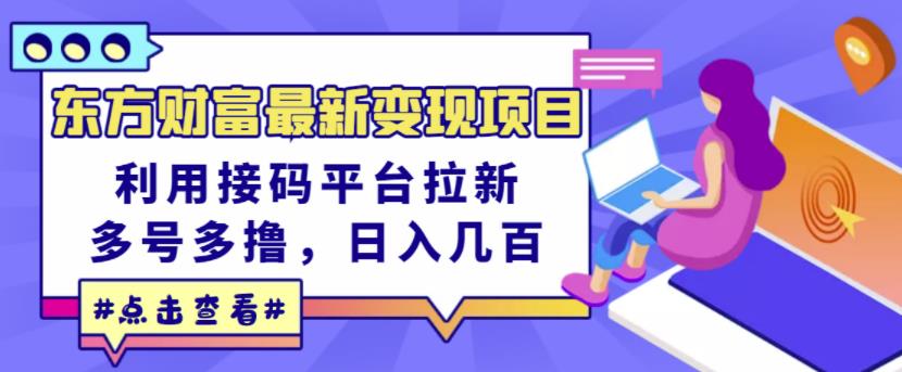 东方财富最新变现项目，利用接码平台拉新，多号多撸，日入几百无压力-温馨分享网