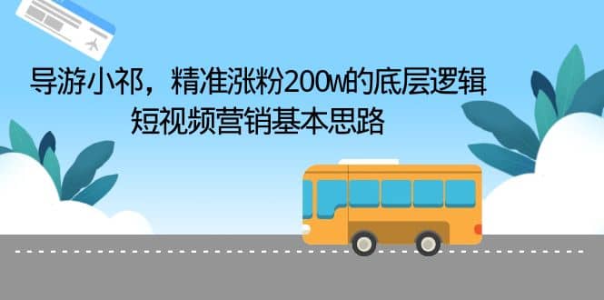 导游小祁，精准涨粉200w的底层逻辑，短视频营销基本思路-温馨分享网