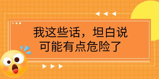 某公众号付费文章《我这些话，坦白说，可能有点危险了》-温馨分享网