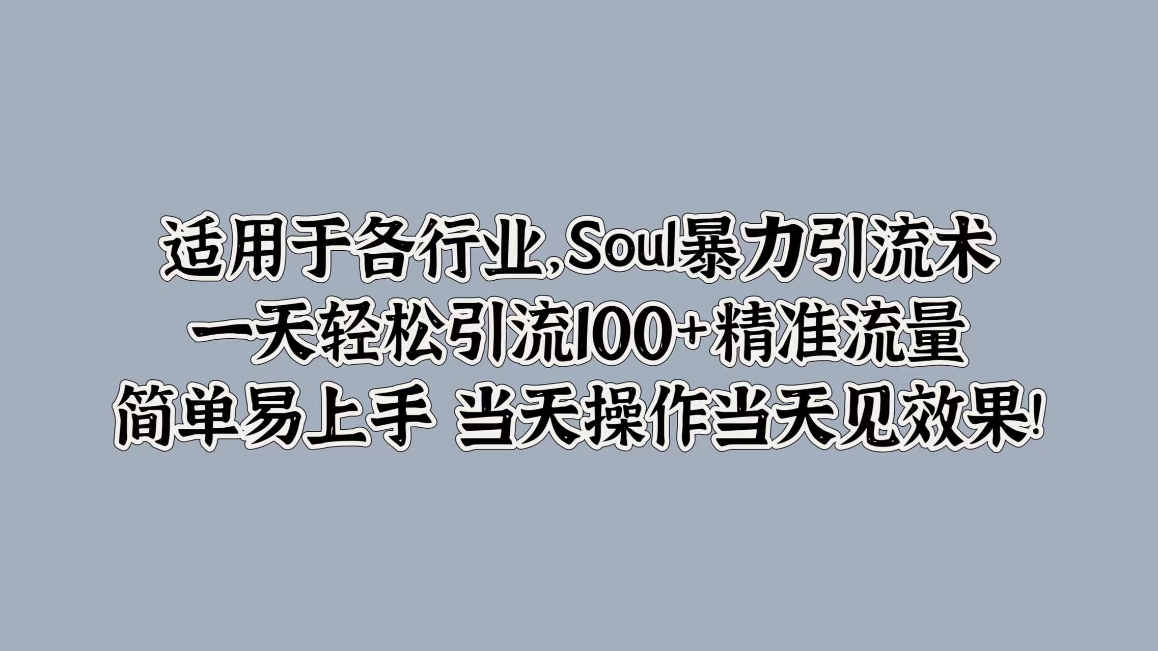 适用于各行业，Soul暴力引流术，一天轻松引流100+精准流量，简单易上手 当天操作当天见效果!-温馨分享网