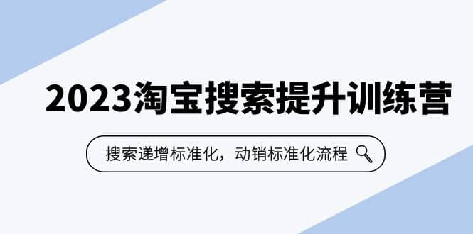 2023淘宝搜索-提升训练营，搜索-递增标准化，动销标准化流程（7节课）-温馨分享网