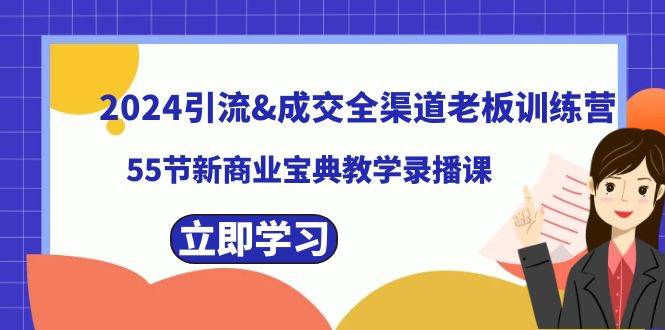 2024引流成交全渠道老板训练营，55节新商业宝典教学录播课-温馨分享网