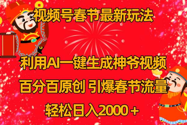 视频号春节玩法 利用AI一键生成财神爷视频 百分百原创 引爆春节流量 日入2k-温馨分享网