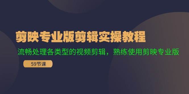 剪映专业版剪辑实操教程：流畅处理各类型的视频剪辑，熟练使用剪映专业版-温馨分享网