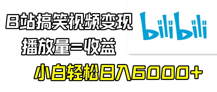 B站搞笑视频变现，播放量=收益，小白轻松日入6000+-温馨分享网