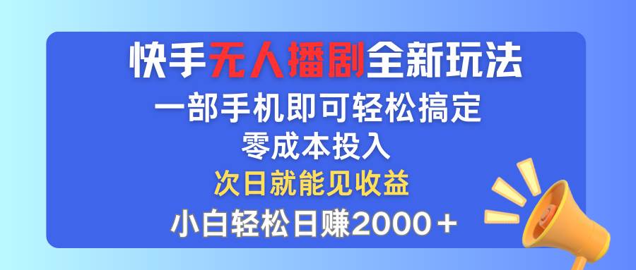 快手无人播剧全新玩法，一部手机就可以轻松搞定，零成本投入，小白轻松…-温馨分享网