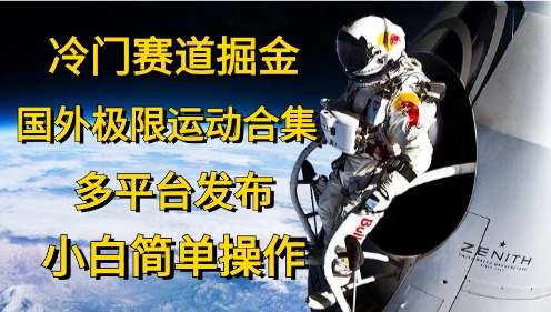 冷门赛道掘金，极限运动合集，多平台发布，小白简单操作-温馨分享网