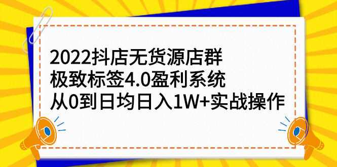 2022抖店无货源店群，极致标签4.0盈利系统价值999元-温馨分享网
