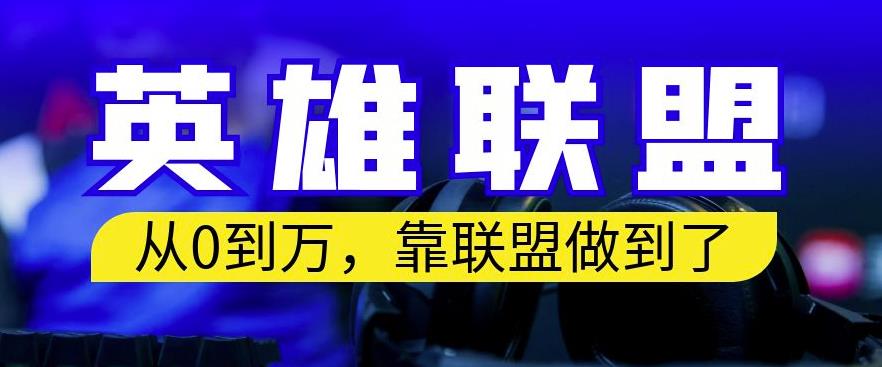 从零到月入万，靠英雄联盟账号我做到了，你来直接抄就行了，保姆式教学【揭秘】-温馨分享网