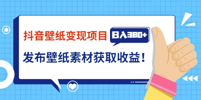 抖音壁纸变现项目：实战日入380+发布壁纸素材获取收益！-温馨分享网