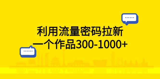 利用流量密码拉新，一个作品300-1000+-温馨分享网