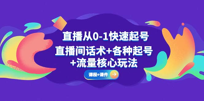直播从0-1快速起号，直播间话术+各种起号+流量核心玩法(全套课程+课件)-温馨分享网