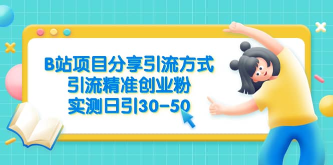 B站项目分享引流方式，引流精准创业粉，实测日引30-50-温馨分享网
