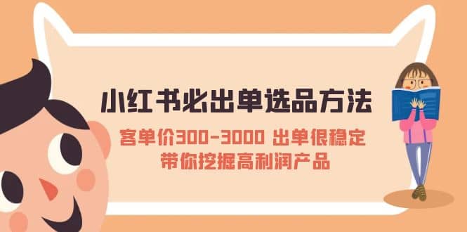 小红书必出单选品方法：客单价300-3000 出单很稳定 带你挖掘高利润产品-温馨分享网