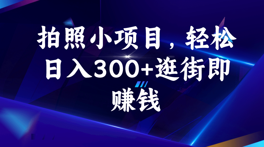 拍照小项目，轻松日入300+逛街即赚钱-温馨分享网